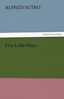 Alfred Sutro - Five Little Plays, Häftad