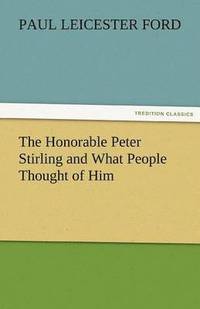 bokomslag The Honorable Peter Stirling and What People Thought of Him