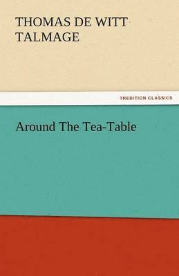 T De Witt Talmage, T. De Witt Talmage, T. De Witt (Thomas De Witt) Talmage - Around the Tea-Table, Häftad