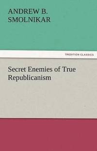 bokomslag Secret Enemies of True Republicanism