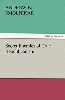 bokomslag Secret Enemies of True Republicanism