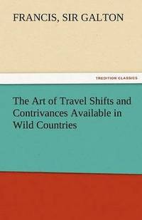bokomslag The Art of Travel Shifts and Contrivances Available in Wild Countries