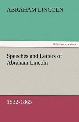 Speeches and Letters of Abraham Lincoln, 1832-1865 1