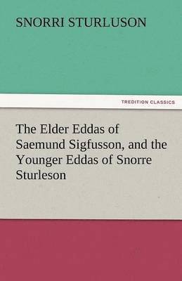 The Elder Eddas of Saemund Sigfusson, and the Younger Eddas of Snorre Sturleson 1