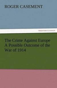 bokomslag The Crime Against Europe a Possible Outcome of the War of 1914