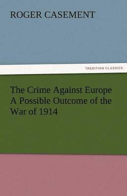 bokomslag The Crime Against Europe a Possible Outcome of the War of 1914