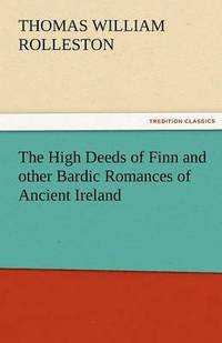 bokomslag High Deeds of Finn and Other Bardic Romances of Ancient Ireland