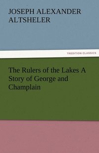 bokomslag The Rulers of the Lakes A Story of George and Champlain