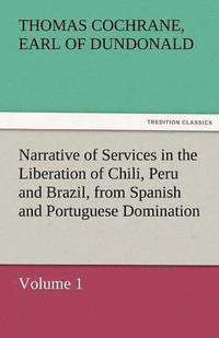 bokomslag Narrative of Services in the Liberation of Chili, Peru and Brazil, from Spanish and Portuguese Domination, Volume 1