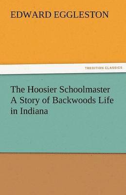 bokomslag The Hoosier Schoolmaster a Story of Backwoods Life in Indiana