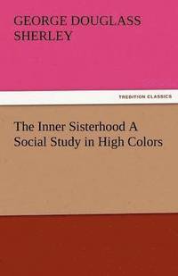 bokomslag The Inner Sisterhood a Social Study in High Colors