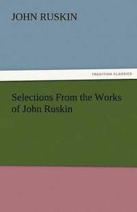 bokomslag Selections from the Works of John Ruskin