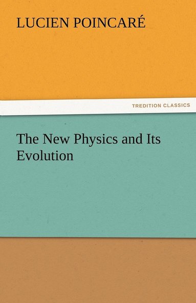 Lucien Poincaré - New Physics and Its Evolution, Häftad
