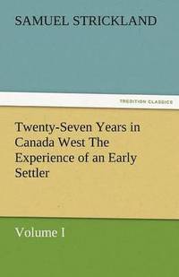 bokomslag Twenty-Seven Years in Canada West the Experience of an Early Settler (Volume I)