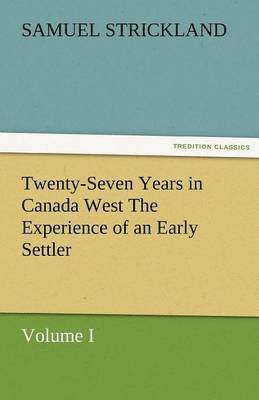 Twenty-Seven Years in Canada West the Experience of an Early Settler (Volume I)