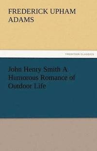 bokomslag John Henry Smith a Humorous Romance of Outdoor Life