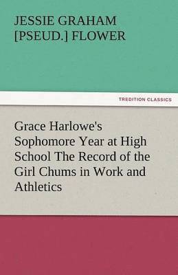 bokomslag Grace Harlowe's Sophomore Year at High School the Record of the Girl Chums in Work and Athletics