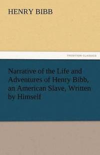 bokomslag Narrative of the Life and Adventures of Henry Bibb, an American Slave, Written by Himself