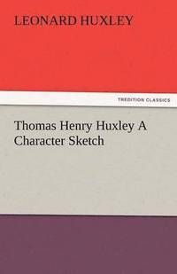 bokomslag Thomas Henry Huxley a Character Sketch