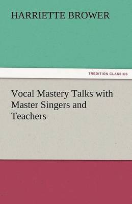 Harriette Brower - Vocal Mastery Talks with Master Singers and Teachers, Häftad