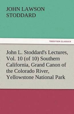 bokomslag John L. Stoddard's Lectures, Vol. 10 (of 10) Southern California, Grand Canon of the Colorado River, Yellowstone National Park