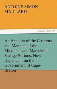 bokomslag Account of the Customs and Manners of the Micmakis and Maricheets Savage Nations, Now Dependent on the Government of Cape-Breton