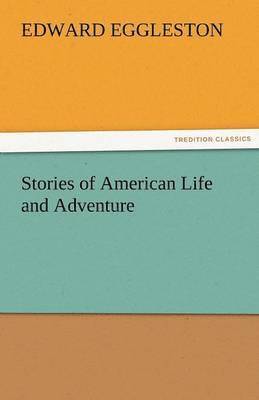 Edward Eggleston - Stories of American Life and Adventure, Häftad