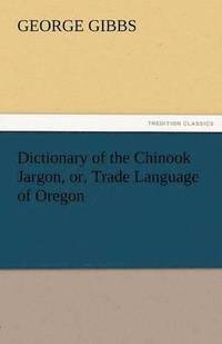 bokomslag Dictionary of the Chinook Jargon, Or, Trade Language of Oregon