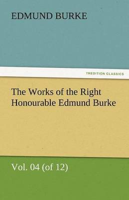 bokomslag Works of the Right Honourable Edmund Burke, Vol. 04 (of 12)