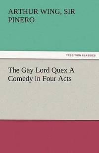 bokomslag Gay Lord Quex a Comedy in Four Acts