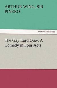 bokomslag The Gay Lord Quex a Comedy in Four Acts