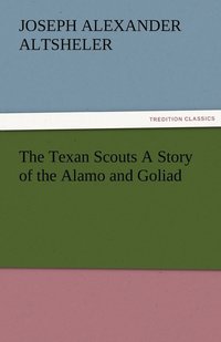 bokomslag The Texan Scouts A Story of the Alamo and Goliad