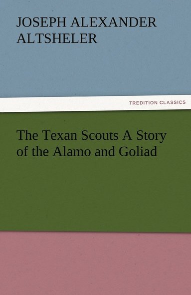 bokomslag The Texan Scouts A Story of the Alamo and Goliad