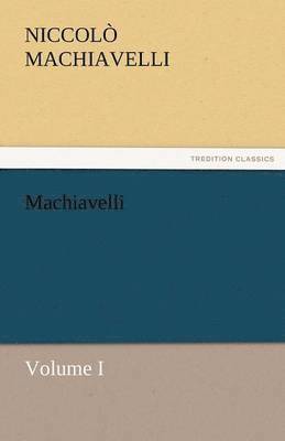 Niccolo Machiavelli - Machiavelli, Volume I, Häftad