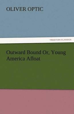bokomslag Outward Bound Or, Young America Afloat