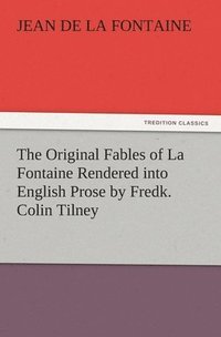 bokomslag Original Fables of La Fontaine Rendered into English Prose by Fredk. Colin Tilney