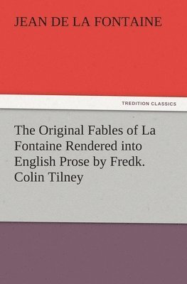 bokomslag The Original Fables of La Fontaine Rendered Into English Prose by Fredk. Colin Tilney