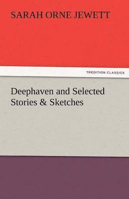 Deephaven and Selected Stories & Sketches 1