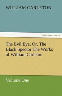 bokomslag The Evil Eye, Or, the Black Spector the Works of William Carleton, Volume One