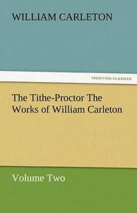 bokomslag The Tithe-Proctor the Works of William Carleton, Volume Two