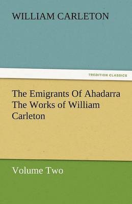 William Carleton - Emigrants of Ahadarra the Works of William Carleton, Volume Two, Häftad