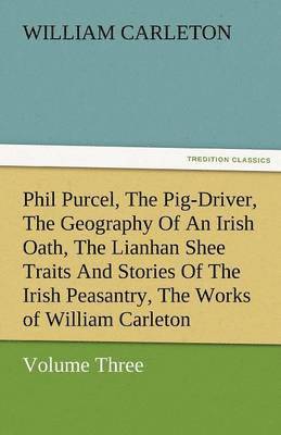 Phil Purcel, the Pig-Driver, the Geography of an Irish Oath, the Lianhan Shee Traits and Stories of the Irish Peasantry, the Works of William Carleton 1