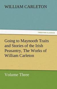bokomslag Going to Maynooth Traits and Stories of the Irish Peasantry, the Works of William Carleton, Volume Three