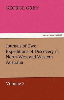 George Grey - Journals of Two Expeditions of Discovery in North-West and Western Australia, Volume 2, Häftad