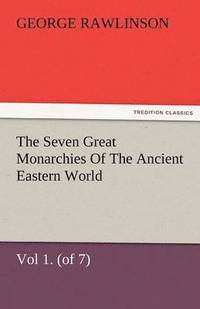 bokomslag The Seven Great Monarchies of the Ancient Eastern World, Vol 1. (of 7)