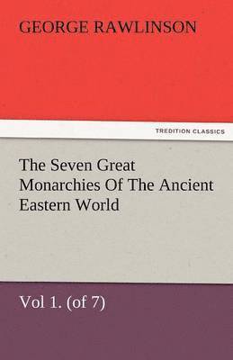 bokomslag The Seven Great Monarchies of the Ancient Eastern World, Vol 1. (of 7)