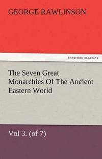 bokomslag The Seven Great Monarchies of the Ancient Eastern World, Vol 3. (of 7)
