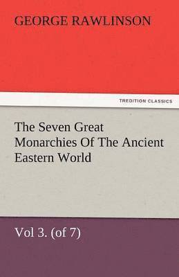 bokomslag The Seven Great Monarchies of the Ancient Eastern World, Vol 3. (of 7)