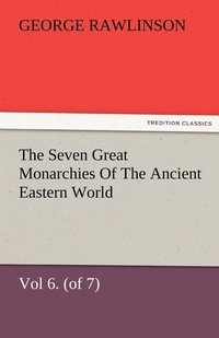 bokomslag The Seven Great Monarchies Of The Ancient Eastern World, Vol 6. (of 7)