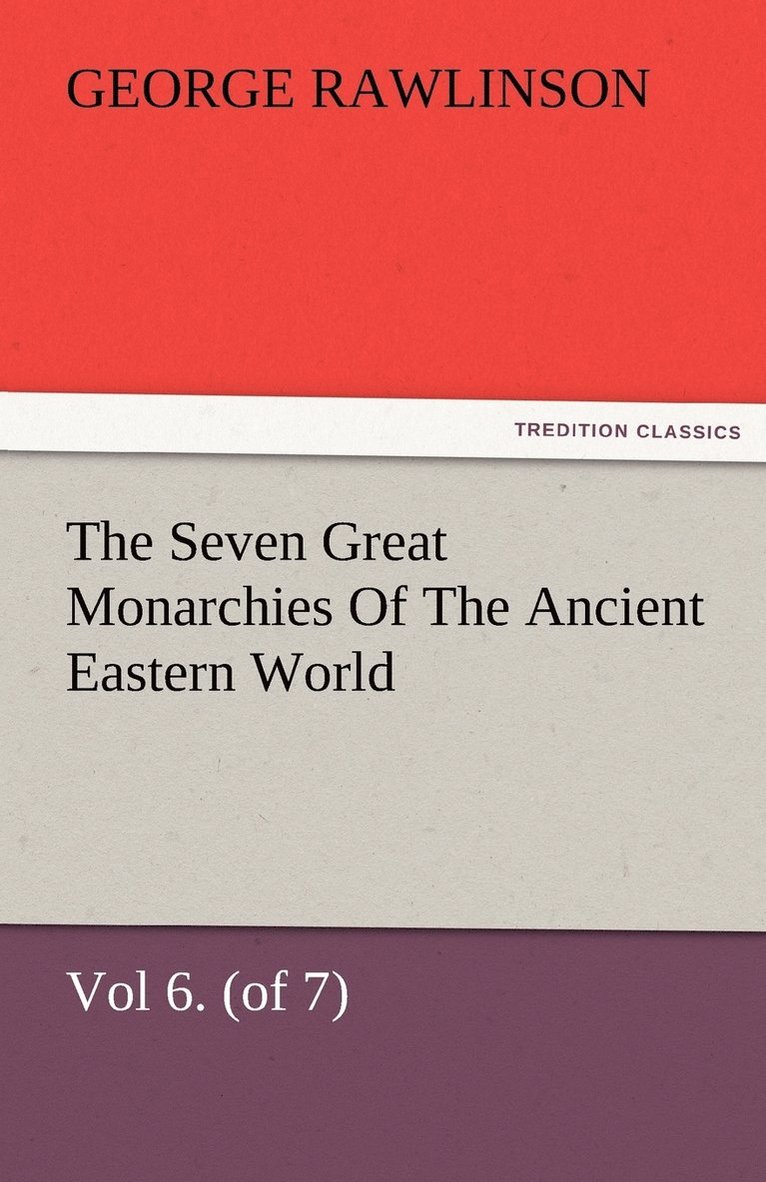 The Seven Great Monarchies Of The Ancient Eastern World, Vol 6. (of 7) 1
